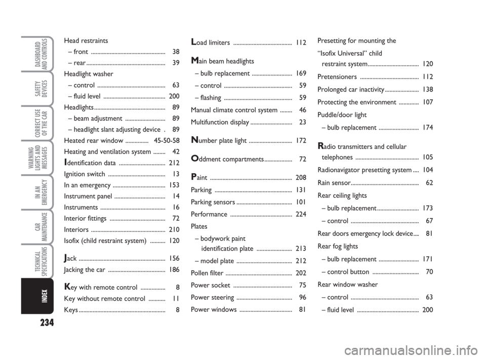 FIAT GRANDE PUNTO 2007 199 / 1.G Owners Manual 234
WARNING
LIGHTS AND
MESSAGES
DASHBOARD
AND CONTROLS
SAFETY
DEVICES
CORRECT USE
OF THE CAR
IN AN
EMERGENCY
CAR
MAINTENANCE
TECHNICAL
SPECIFICATIONS
INDEX
Load limiters ..............................