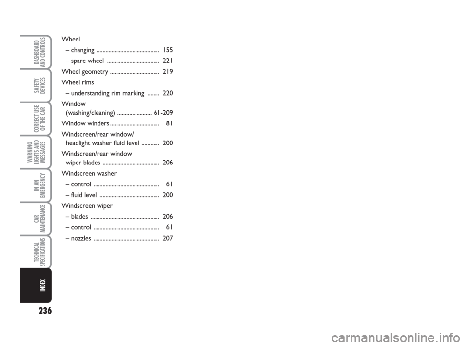 FIAT GRANDE PUNTO 2007 199 / 1.G Owners Manual 236
WARNING
LIGHTS AND
MESSAGES
DASHBOARD
AND CONTROLS
SAFETY
DEVICES
CORRECT USE
OF THE CAR
IN AN
EMERGENCY
CAR
MAINTENANCE
TECHNICAL
SPECIFICATIONS
INDEX
Wheel
– changing .........................