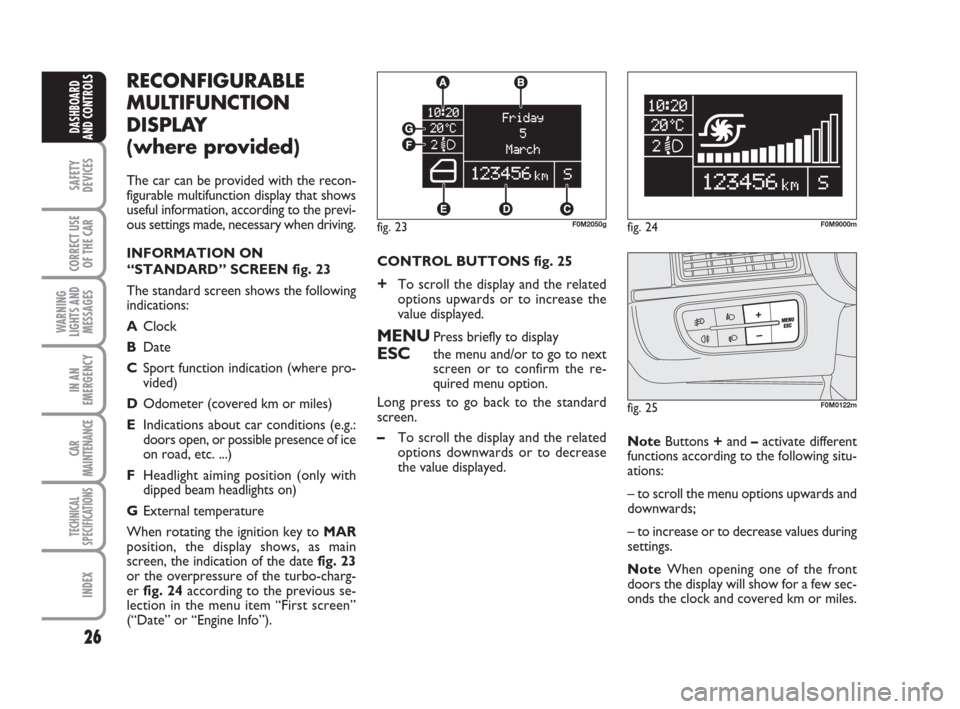 FIAT GRANDE PUNTO 2007 199 / 1.G Owners Manual 26
SAFETY
DEVICES
CORRECT USE
OF THE CAR
WARNING
LIGHTS AND
MESSAGES
IN AN
EMERGENCY
CAR
MAINTENANCE
TECHNICAL
SPECIFICATIONS
INDEX
DASHBOARD
AND CONTROLS
fig. 23F0M2050gfig. 24F0M9000m
fig. 25F0M0122 FIAT GRANDE PUNTO 2007 199 / 1.G Owners Manual 26
SAFETY
DEVICES
CORRECT USE
OF THE CAR
WARNING
LIGHTS AND
MESSAGES
IN AN
EMERGENCY
CAR
MAINTENANCE
TECHNICAL
SPECIFICATIONS
INDEX
DASHBOARD
AND CONTROLS
fig. 23F0M2050gfig. 24F0M9000m
fig. 25F0M0122