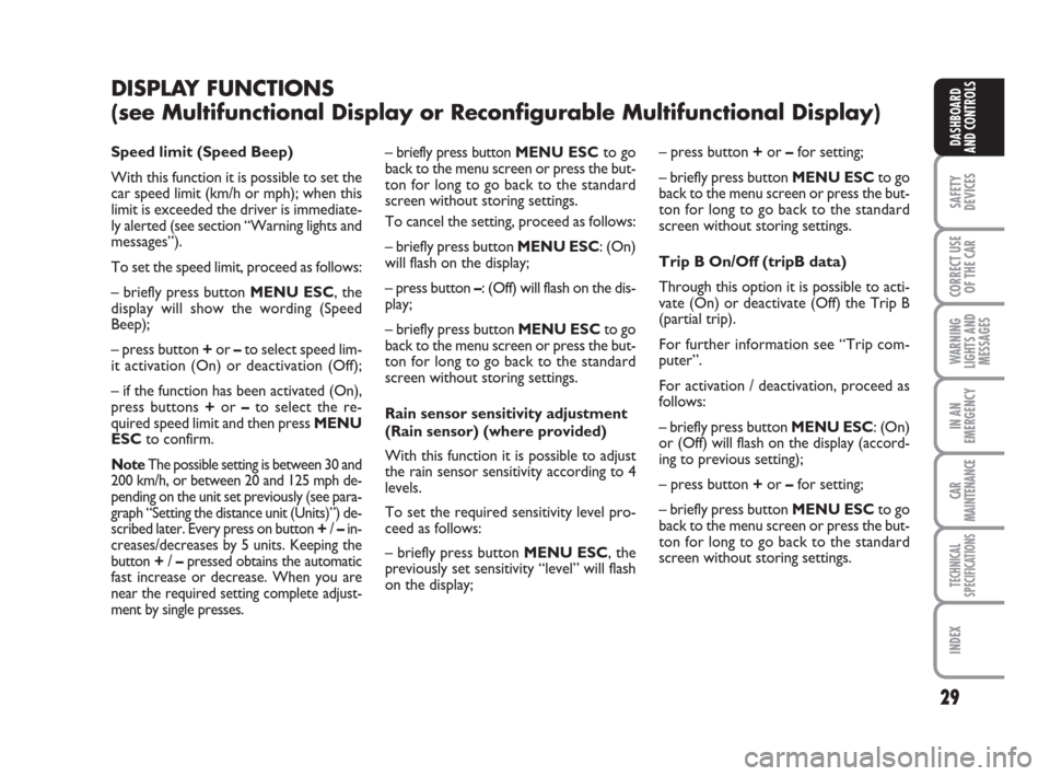 FIAT GRANDE PUNTO 2007 199 / 1.G Owners Manual 29
SAFETY
DEVICES
CORRECT USE
OF THE CAR
WARNING
LIGHTS AND
MESSAGES
IN AN
EMERGENCY
CAR
MAINTENANCE
TECHNICAL
SPECIFICATIONS
INDEX
DASHBOARD
AND CONTROLS– briefly press button MENU ESCto go
back to