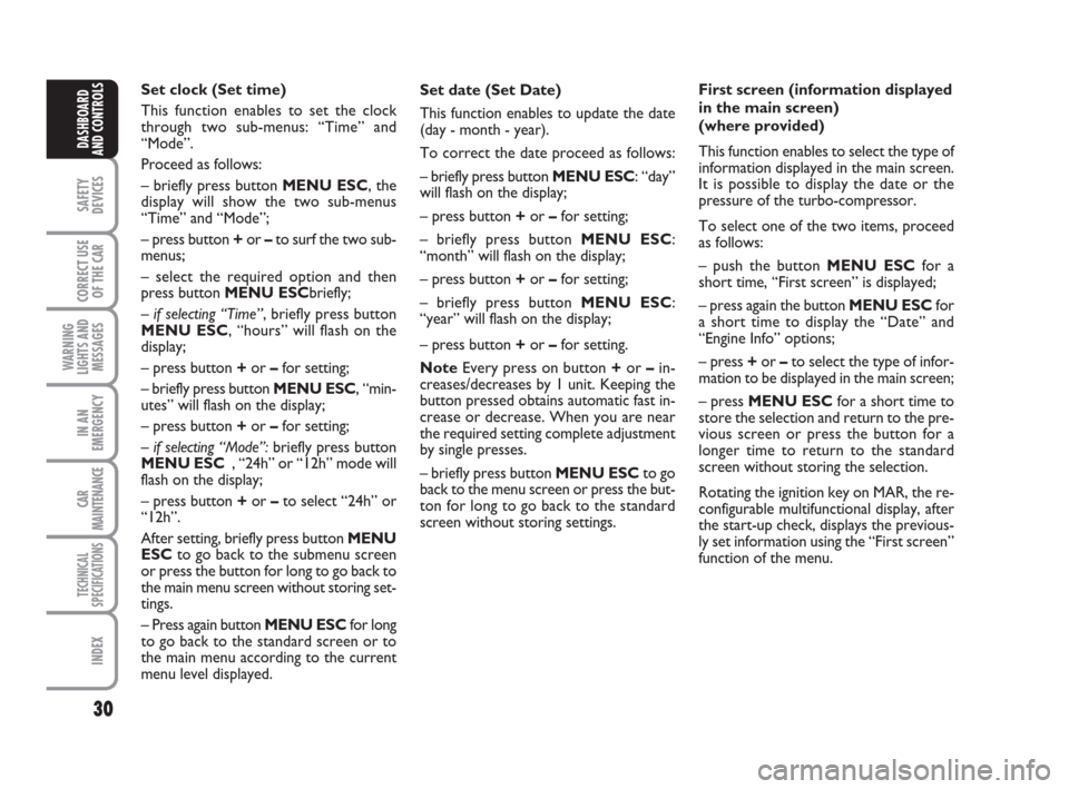 FIAT GRANDE PUNTO 2007 199 / 1.G Owners Manual 30
SAFETY
DEVICES
CORRECT USE
OF THE CAR
WARNING
LIGHTS AND
MESSAGES
IN AN
EMERGENCY
CAR
MAINTENANCE
TECHNICAL
SPECIFICATIONS
INDEX
DASHBOARD
AND CONTROLS
Set date (Set Date)
This function enables to 