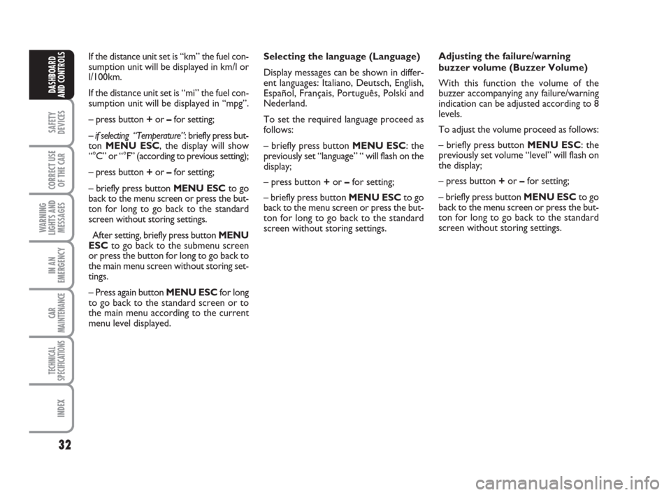 FIAT GRANDE PUNTO 2007 199 / 1.G Owners Manual 32
SAFETY
DEVICES
CORRECT USE
OF THE CAR
WARNING
LIGHTS AND
MESSAGES
IN AN
EMERGENCY
CAR
MAINTENANCE
TECHNICAL
SPECIFICATIONS
INDEX
DASHBOARD
AND CONTROLS
Selecting the language (Language)
Display mes