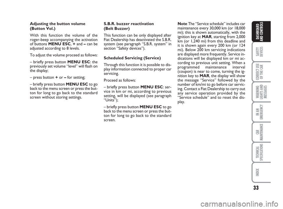 FIAT GRANDE PUNTO 2007 199 / 1.G Owners Manual 33
SAFETY
DEVICES
CORRECT USE
OF THE CAR
WARNING
LIGHTS AND
MESSAGES
IN AN
EMERGENCY
CAR
MAINTENANCE
TECHNICAL
SPECIFICATIONS
INDEX
DASHBOARD
AND CONTROLS
Adjusting the button volume 
(Button Vol.)
Wi
