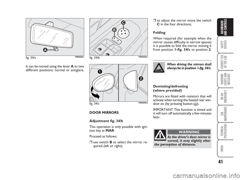 FIAT GRANDE PUNTO 2007 199 / 1.G Service Manual 41
SAFETY
DEVICES
CORRECT USE
OF THE CAR
WARNING
LIGHTS AND
MESSAGES
IIN AN
EMERGENCY
CAR
MAINTENANCE
TECHNICAL
SPECIFICATIONS
INDEX
DASHBOARD
AND CONTROLS
DOOR MIRRORS
Adjustment fig. 34/b
This opera FIAT GRANDE PUNTO 2007 199 / 1.G Service Manual 41
SAFETY
DEVICES
CORRECT USE
OF THE CAR
WARNING
LIGHTS AND
MESSAGES
IIN AN
EMERGENCY
CAR
MAINTENANCE
TECHNICAL
SPECIFICATIONS
INDEX
DASHBOARD
AND CONTROLS
DOOR MIRRORS
Adjustment fig. 34/b
This opera
