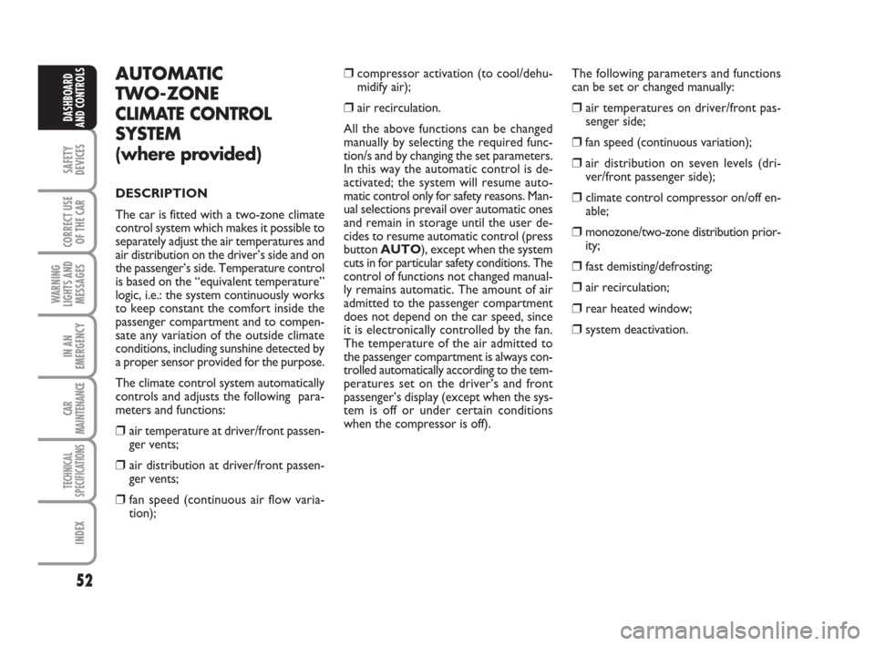 FIAT GRANDE PUNTO 2007 199 / 1.G Owners Manual 52
SAFETY
DEVICES
CORRECT USE
OF THE CAR
WARNING
LIGHTS AND
MESSAGES
IN AN
EMERGENCY
CAR
MAINTENANCE
TECHNICAL
SPECIFICATIONS
INDEX
DASHBOARD
AND CONTROLS
AUTOMATIC
TWO-ZONE
CLIMATE CONTROL
SYSTEM
(wh
