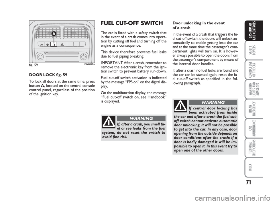 FIAT GRANDE PUNTO 2007 199 / 1.G Manual PDF 71
SAFETY
DEVICES
CORRECT USE
OF THE CAR
WARNING
LIGHTS AND
MESSAGES
IIN AN
EMERGENCY
CAR
MAINTENANCE
TECHNICAL
SPECIFICATIONS
INDEX
DASHBOARD
AND CONTROLS
Door unlocking in the event
of a crash
In t FIAT GRANDE PUNTO 2007 199 / 1.G Manual PDF 71
SAFETY
DEVICES
CORRECT USE
OF THE CAR
WARNING
LIGHTS AND
MESSAGES
IIN AN
EMERGENCY
CAR
MAINTENANCE
TECHNICAL
SPECIFICATIONS
INDEX
DASHBOARD
AND CONTROLS
Door unlocking in the event
of a crash
In t