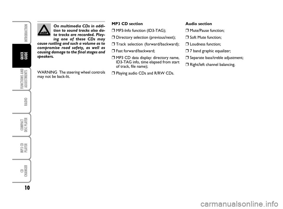 FIAT GRANDE PUNTO 2007 199 / 1.G Radio CD MP3 Manual 10
FUNCTIONS AND
ADJUSTMENTS
RADIO
COMPACT
DISC PLAYER
MP3 CD
PLAYER
CD
CHANGER
INTRODUCTION
QUICK
GUIDE
Audio section
❒Mute/Pause function;
❒Soft Mute function;
❒Loudness function;
❒7 band gr