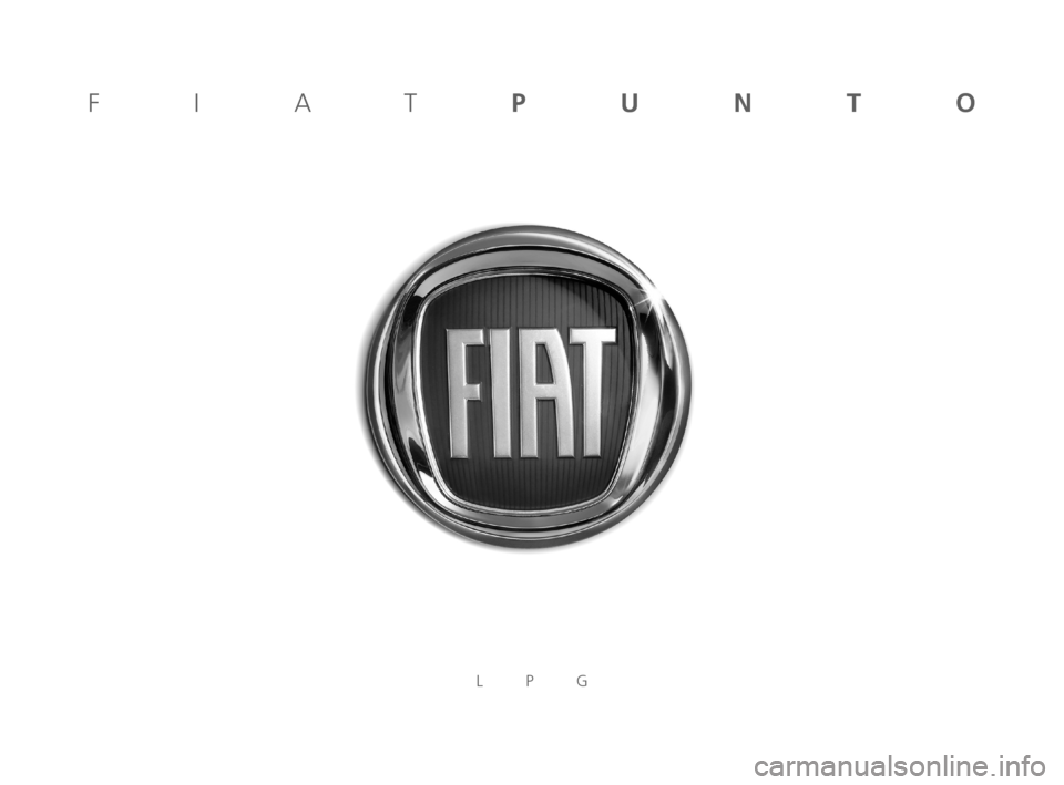 FIAT GRANDE PUNTO 2008 199 / 1.G LPG Supplement Manual LPG
FIATPUNTO
604.39.942 Grande Punto GPL GB.qxp:603.39.944 Grande Punto GPL IT 15-12-2008 9:00 Pagina 1 FIAT GRANDE PUNTO 2008 199 / 1.G LPG Supplement Manual LPG
FIATPUNTO
604.39.942 Grande Punto GPL GB.qxp:603.39.944 Grande Punto GPL IT 15-12-2008 9:00 Pagina 1