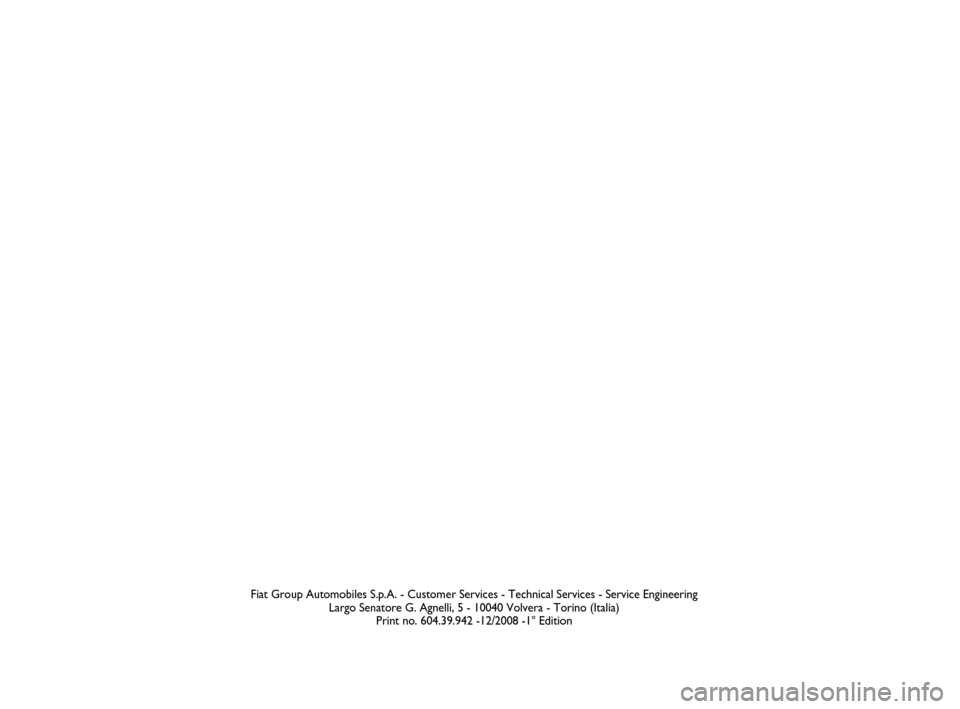 FIAT GRANDE PUNTO 2008 199 / 1.G LPG Supplement Manual Fiat Group Automobiles S.p.A. - Customer Services - Technical Services - Service Engineering
Largo Senatore G. Agnelli, 5 - 10040 Volvera - Torino (Italia)
Print no. 604.39.942 -12/2008 -1
stEdition
6