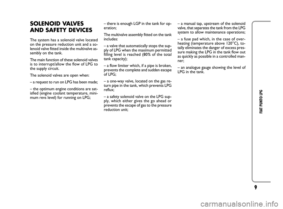 FIAT GRANDE PUNTO 2008 199 / 1.G LPG Supplement Manual 9
FIAT PUNTO LPG
SOLENOID VALVES
AND SAFETY DEVICES 
The system has a solenoid valve located
on the pressure reduction unit and a so-
lenoid valve fitted inside the multivalve as-
sembly on the tank.
