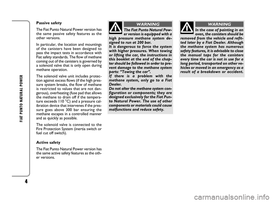 FIAT GRANDE PUNTO 2008 199 / 1.G Natural Power Manual 4
FIAT PUNTO NATURAL POWER
Passive safety
The Fiat Punto Natural Power version has
the same passive safety features as the
other versions.
In particular, the location and mountings
of the canisters ha