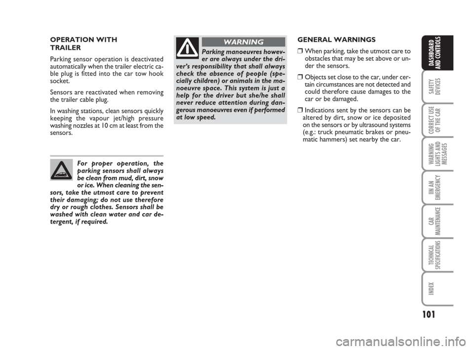 FIAT GRANDE PUNTO 2008 199 / 1.G Owners Manual 101
SAFETY
DEVICES
CORRECT USE
OF THE CAR
WARNING
LIGHTS AND
MESSAGES
IIN AN
EMERGENCY
CAR
MAINTENANCE
TECHNICAL
SPECIFICATIONS
INDEX
DASHBOARD
AND CONTROLS
GENERAL WARNINGS
❒ When parking, take the