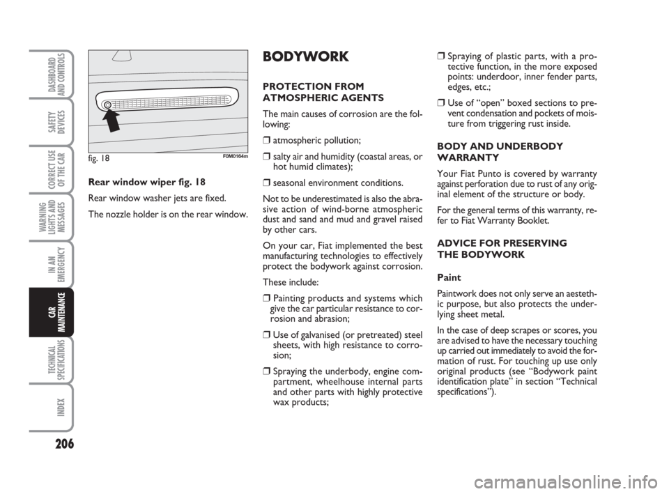 FIAT GRANDE PUNTO 2008 199 / 1.G Manual PDF 206
WARNING
LIGHTS AND
MESSAGES
TECHNICAL
SPECIFICATIONS
INDEX
DASHBOARD
AND CONTROLS
SAFETY
DEVICES
CORRECT USE
OF THE CAR
IN AN
EMERGENCY
CAR
MAINTENANCE
❒ Spraying of plastic parts, with a pro-
t