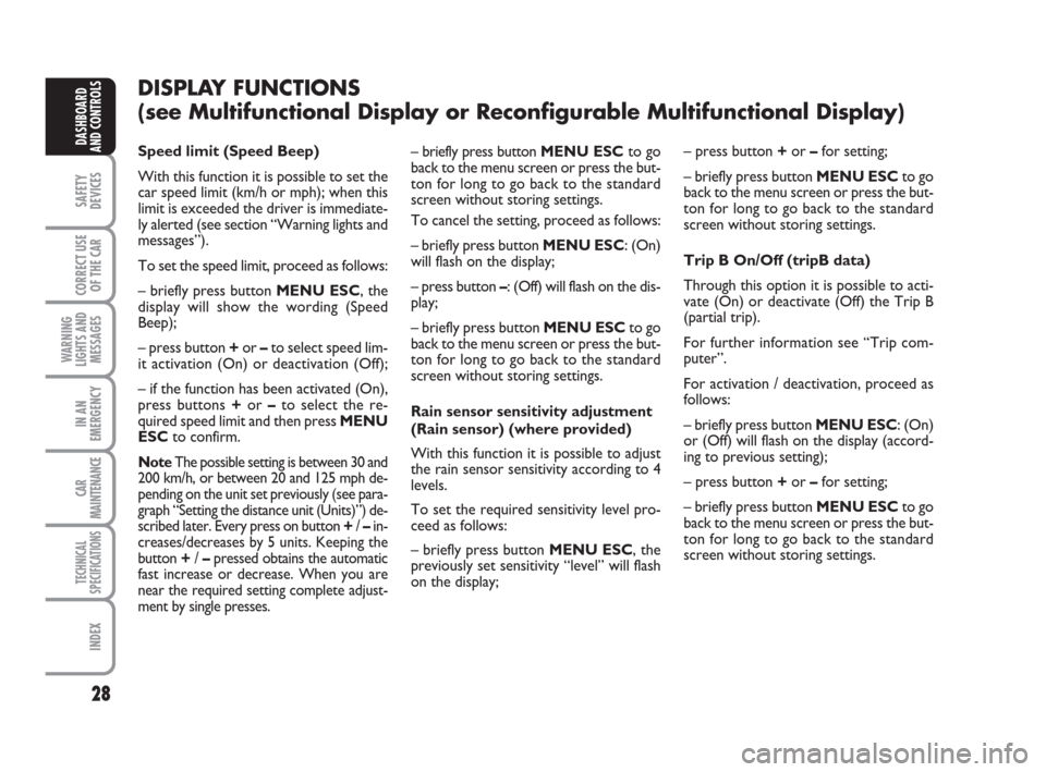 FIAT GRANDE PUNTO 2008 199 / 1.G Owners Manual 28
SAFETY
DEVICES
CORRECT USE
OF THE CAR
WARNING
LIGHTS AND
MESSAGES
IN AN
EMERGENCY
CAR
MAINTENANCE
TECHNICAL
SPECIFICATIONS
INDEX
DASHBOARD
AND CONTROLS– briefly press button MENU ESCto go
back to