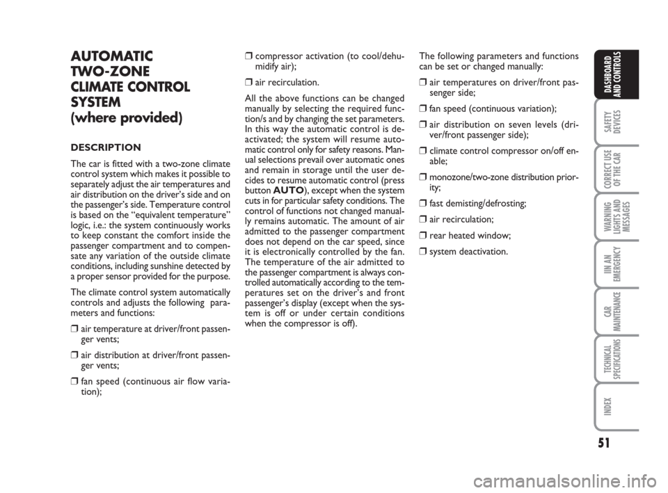 FIAT GRANDE PUNTO 2008 199 / 1.G Owners Manual 51
SAFETY
DEVICES
CORRECT USE
OF THE CAR
WARNING
LIGHTS AND
MESSAGES
IIN AN
EMERGENCY
CAR
MAINTENANCE
TECHNICAL
SPECIFICATIONS
INDEX
DASHBOARD
AND CONTROLS
AUTOMATIC
TWO-ZONE
CLIMATE CONTROL
SYSTEM
(w