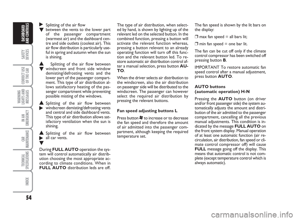FIAT GRANDE PUNTO 2008 199 / 1.G Owners Manual 54
SAFETY
DEVICES
CORRECT USE
OF THE CAR
WARNING
LIGHTS AND
MESSAGES
IN AN
EMERGENCY
CAR
MAINTENANCE
TECHNICAL
SPECIFICATIONS
INDEX
DASHBOARD
AND CONTROLS
˙Splitting of the air flow
Obetween the vent