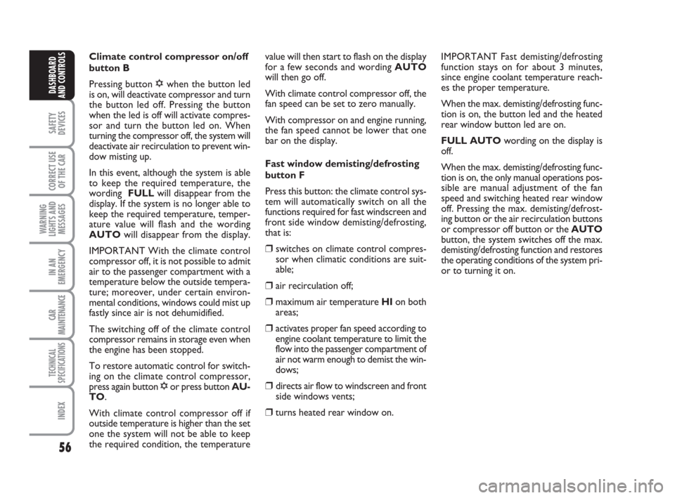 FIAT GRANDE PUNTO 2008 199 / 1.G Owners Manual 56
SAFETY
DEVICES
CORRECT USE
OF THE CAR
WARNING
LIGHTS AND
MESSAGES
IN AN
EMERGENCY
CAR
MAINTENANCE
TECHNICAL
SPECIFICATIONS
INDEX
DASHBOARD
AND CONTROLS
Climate control compressor on/off
button B
Pr