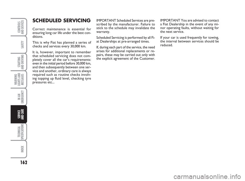 FIAT GRANDE PUNTO 2009 199 / 1.G Owners Manual 162
SAFETY
STARTING 
AND DRIVING
WARNING
LIGHTS AND
MESSAGES
IN AN
EMERGENCY
TECHNICAL
SPECIFICATIONS
INDEX
CONTROLS
AND DEVICES
SERVICE 
AND CARE
IMPORTANT Scheduled Services are pre-
scribed by the 