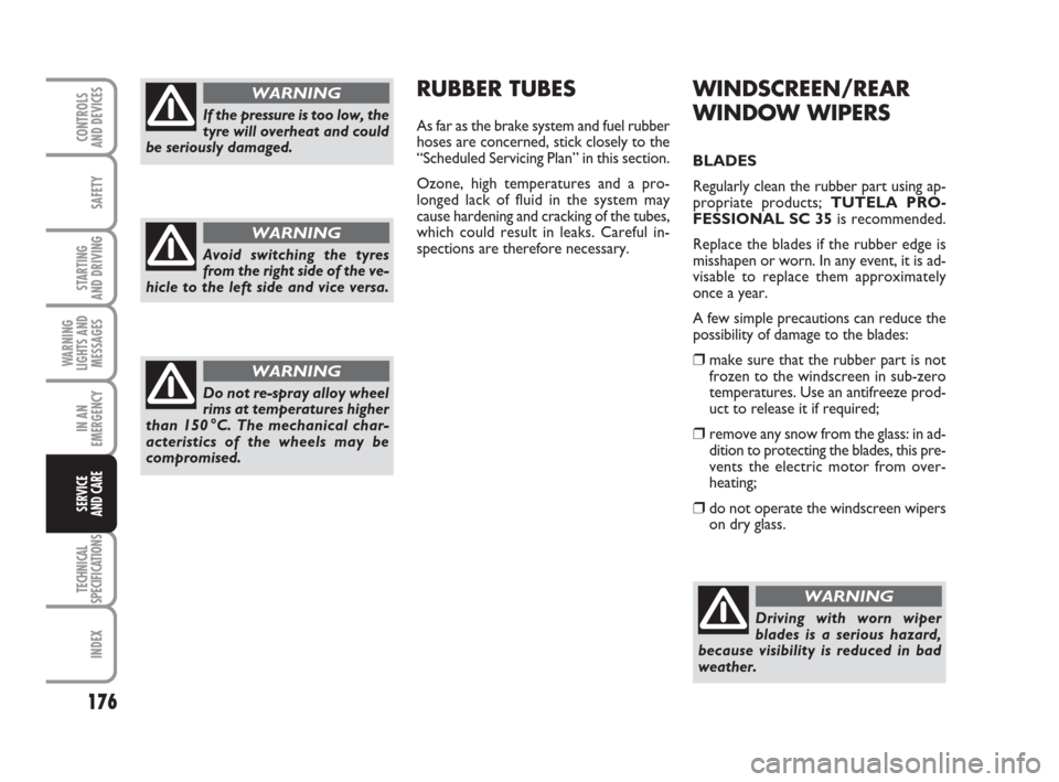 FIAT GRANDE PUNTO 2009 199 / 1.G Owners Manual 176
SAFETY
STARTING 
AND DRIVING
WARNING
LIGHTS AND
MESSAGES
IN AN
EMERGENCY
TECHNICAL
SPECIFICATIONS
INDEX
CONTROLS
AND DEVICES
SERVICE 
AND CARE
WINDSCREEN/REAR
WINDOW WIPERS
BLADES
Regularly clean 