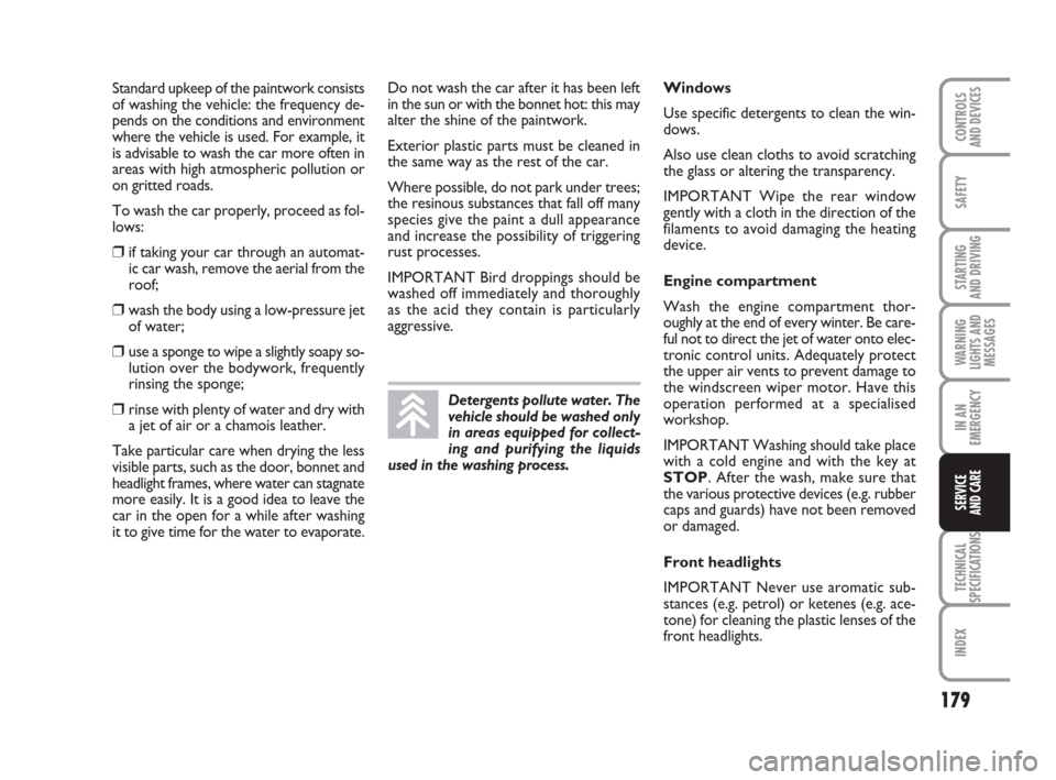 FIAT GRANDE PUNTO 2009 199 / 1.G Owners Manual 179
SAFETY
STARTING 
AND DRIVING
WARNING
LIGHTS AND
MESSAGES
IN AN
EMERGENCY
TECHNICAL
SPECIFICATIONS
INDEX
CONTROLS
AND DEVICES
SERVICE 
AND CARE
Standard upkeep of the paintwork consists
of washing 