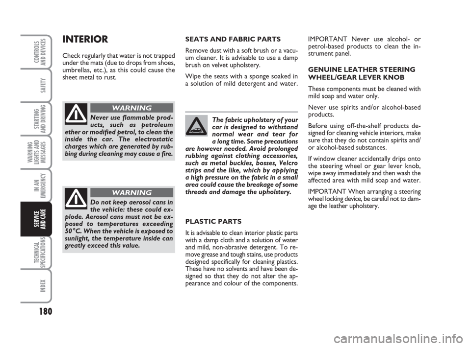 FIAT GRANDE PUNTO 2009 199 / 1.G Owners Manual 180
SAFETY
STARTING 
AND DRIVING
WARNING
LIGHTS AND
MESSAGES
IN AN
EMERGENCY
TECHNICAL
SPECIFICATIONS
INDEX
CONTROLS
AND DEVICES
SERVICE 
AND CARE
The fabric upholstery of your
car is designed to with