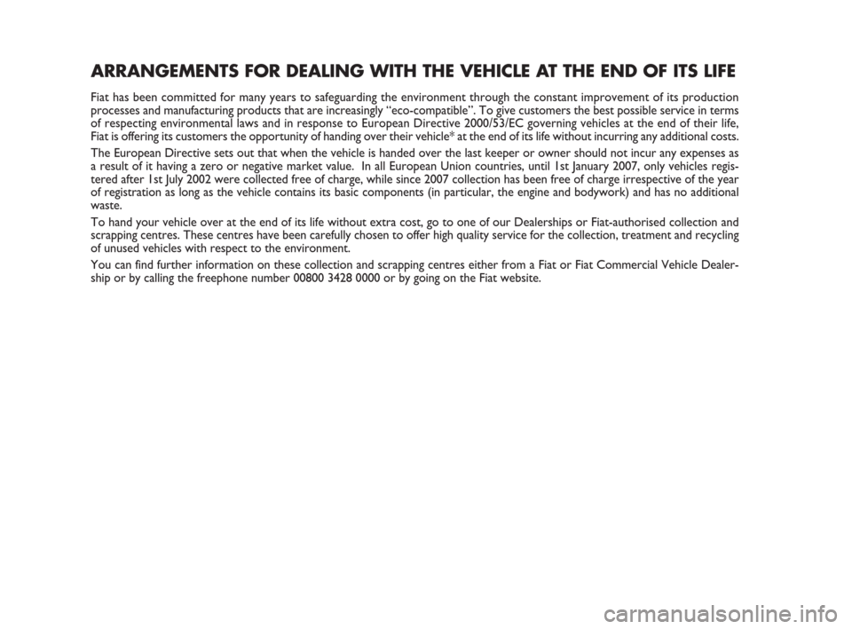 FIAT GRANDE PUNTO 2009 199 / 1.G Owners Manual ARRANGEMENTS FOR DEALING WITH THE VEHICLE AT THE END OF ITS LIFE
Fiat has been committed for many years to safeguarding the environment through the constant improvement of its production
processes and