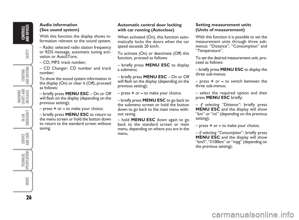 FIAT GRANDE PUNTO 2009 199 / 1.G Owners Manual 26
SAFETY
STARTING 
AND DRIVING
WARNING
LIGHTS AND
MESSAGES
IN AN
EMERGENCY
SERVICE 
AND CARE
TECHNICAL
SPECIFICATIONS
INDEX
CONTROLS
AND DEVICES
Automatic central door locking
with car running (Autoc