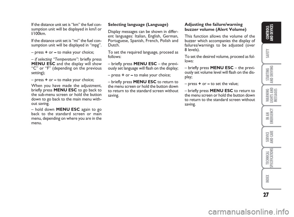 FIAT GRANDE PUNTO 2009 199 / 1.G Owners Manual 27
SAFETY
STARTING 
AND DRIVING
WARNING
LIGHTS AND
MESSAGES
IN AN
EMERGENCY
SERVICE 
AND CARE
TECHNICAL
SPECIFICATIONS
INDEX
CONTROLS
AND DEVICES
Selecting language (Language)
Display messages can be 