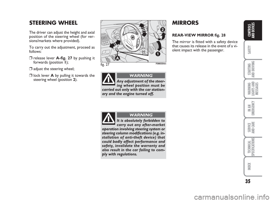 FIAT GRANDE PUNTO 2009 199 / 1.G Owners Manual 35
SAFETY
STARTING 
AND DRIVING
WARNING
LIGHTS AND
MESSAGES
IN AN
EMERGENCY
SERVICE 
AND CARE
TECHNICAL
SPECIFICATIONS
INDEX
CONTROLS
AND DEVICES
MIRRORS
REAR-VIEW MIRROR fig. 28
The mirror is fitted 