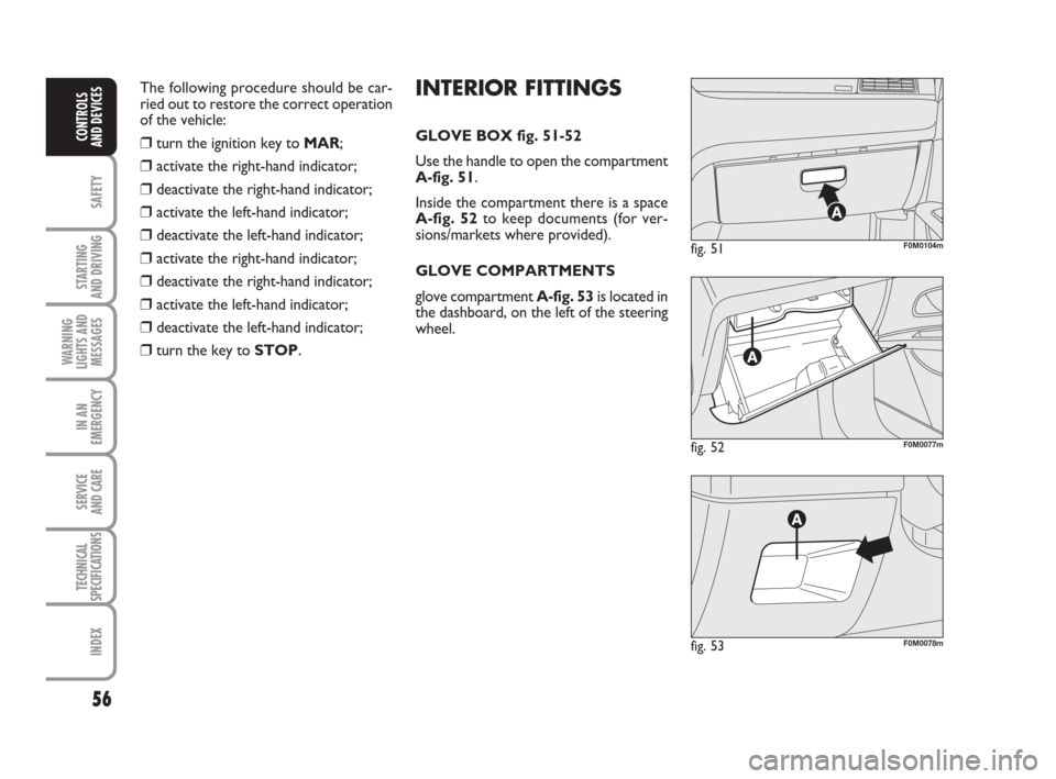 FIAT GRANDE PUNTO 2009 199 / 1.G Owners Manual 56
SAFETY
STARTING 
AND DRIVING
WARNING
LIGHTS AND
MESSAGES
IN AN
EMERGENCY
SERVICE 
AND CARE
TECHNICAL
SPECIFICATIONS
INDEX
CONTROLS
AND DEVICES
fig. 52F0M0077m
fig. 51F0M0104m
fig. 53F0M0078m
INTERI