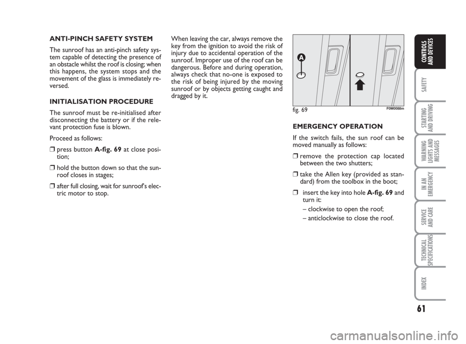 FIAT GRANDE PUNTO 2009 199 / 1.G Owners Manual 61
SAFETY
STARTING 
AND DRIVING
WARNING
LIGHTS AND
MESSAGES
IN AN
EMERGENCY
SERVICE 
AND CARE
TECHNICAL
SPECIFICATIONS
INDEX
CONTROLS
AND DEVICES
ANTI-PINCH SAFETY SYSTEM
The sunroof has an anti-pinch