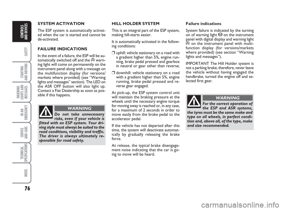 FIAT GRANDE PUNTO 2009 199 / 1.G Manual PDF 76
SAFETY
STARTING 
AND DRIVING
WARNING
LIGHTS AND
MESSAGES
IN AN
EMERGENCY
SERVICE 
AND CARE
TECHNICAL
SPECIFICATIONS
INDEX
CONTROLS
AND DEVICES
SYSTEM ACTIVATION 
The ESP system is automatically act