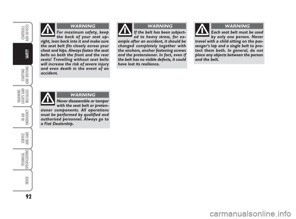 FIAT GRANDE PUNTO 2009 199 / 1.G Owners Manual 92
STARTING 
AND DRIVING
WARNING
LIGHTS AND
MESSAGES
IN AN
EMERGENCY
SERVICE 
AND CARE
TECHNICAL
SPECIFICATIONS
INDEX
CONTROLS
AND DEVICES
SAFETY
For maximum safety, keep
the back of your seat up-
rig