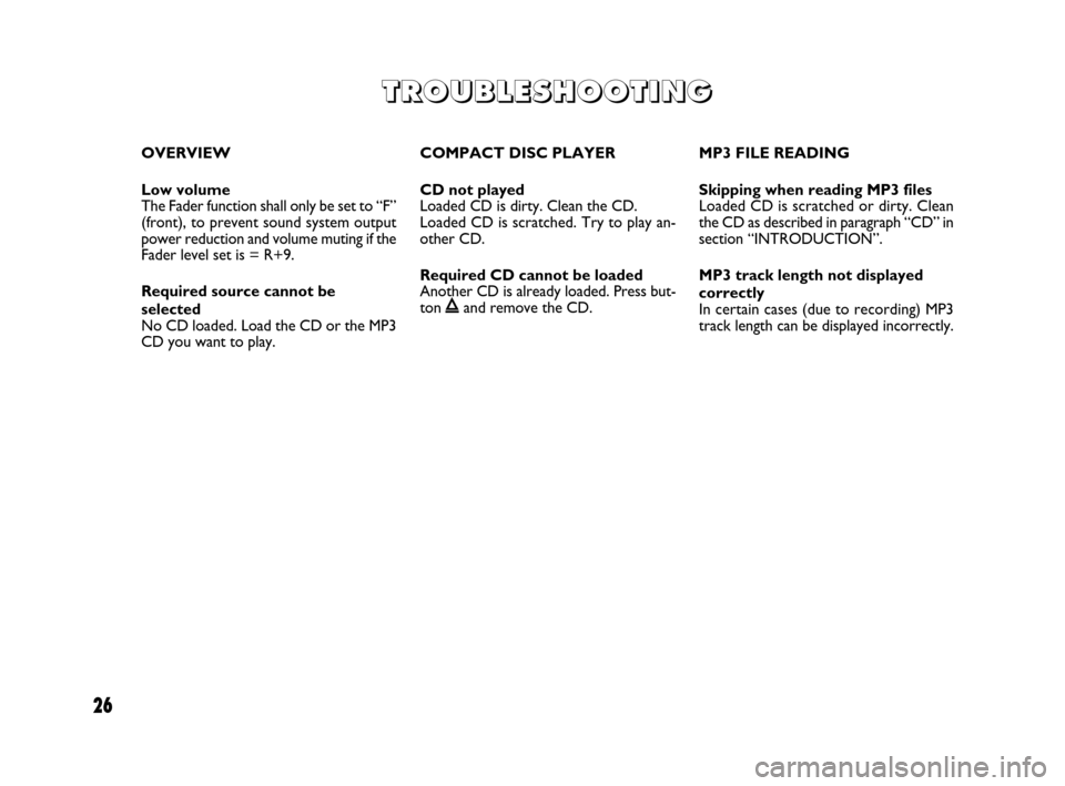 FIAT GRANDE PUNTO 2009 199 / 1.G Radio CD MP3 Manual 26
OVERVIEW
Low volume 
The Fader function shall only be set to “F”
(front), to prevent sound system output
power reduction and volume muting if the
Fader level set is = R+9.
Required source canno