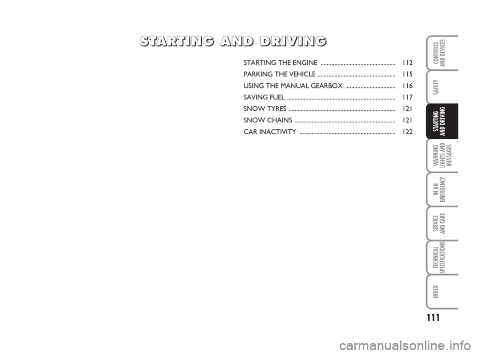 FIAT GRANDE PUNTO 2010 199 / 1.G Owners Guide 111
SAFETY
WARNING
LIGHTS AND
MESSAGES
IN AN
EMERGENCY
SERVICE 
AND CARE
TECHNICAL
SPECIFICATIONS
INDEX
CONTROLS 
AND DEVICES
STARTING 
AND DRIVING
STARTING THE ENGINE ................................