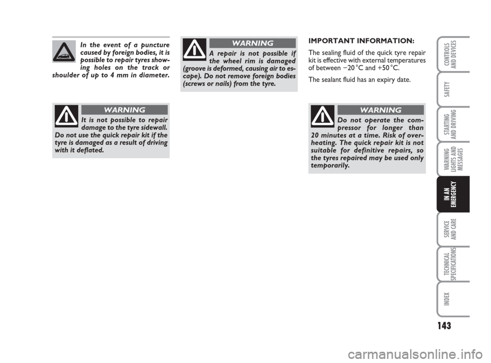 FIAT GRANDE PUNTO 2010 199 / 1.G Owners Manual 143
SAFETY
STARTING 
AND DRIVING
WARNING
LIGHTS AND
MESSAGES
SERVICE 
AND CARE
TECHNICAL
SPECIFICATIONS
INDEX
CONTROLS 
AND DEVICES
IN AN
EMERGENCY
IMPORTANT INFORMATION:
The sealing fluid of the quic