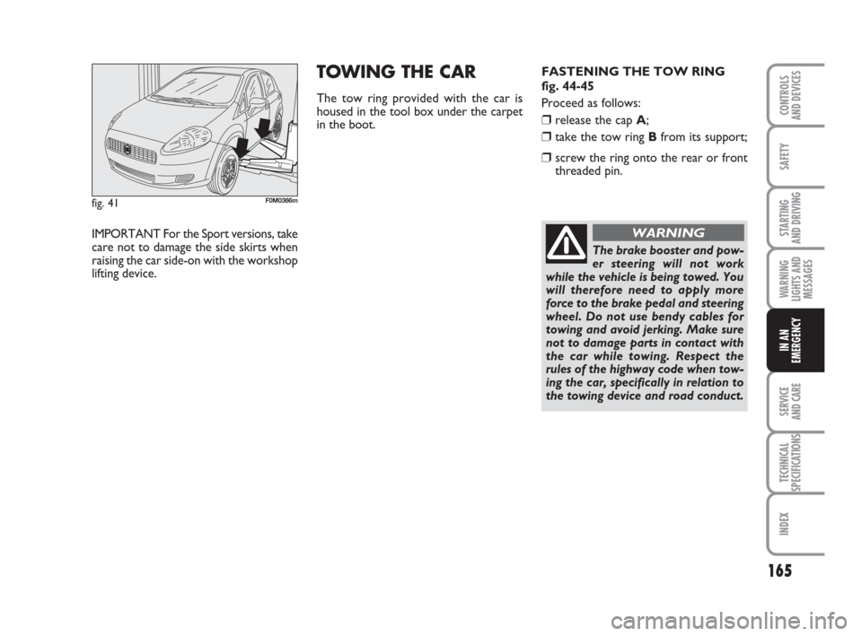 FIAT GRANDE PUNTO 2010 199 / 1.G Owners Manual 165
SAFETY
STARTING
AND DRIVING
WARNING
LIGHTS AND
MESSAGES
SERVICE
AND CARE
TECHNICAL
SPECIFICATIONS
INDEX
CONTROLS
AND DEVICES
IN AN
EMERGENCY
fig. 41F0M0366m
IMPORTANT For the Sport versions, ta FIAT GRANDE PUNTO 2010 199 / 1.G Owners Manual 165
SAFETY
STARTING
AND DRIVING
WARNING
LIGHTS AND
MESSAGES
SERVICE
AND CARE
TECHNICAL
SPECIFICATIONS
INDEX
CONTROLS
AND DEVICES
IN AN
EMERGENCY
fig. 41F0M0366m
IMPORTANT For the Sport versions, ta