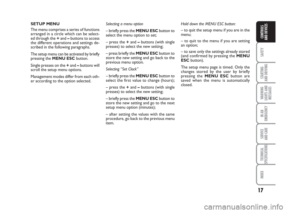 FIAT GRANDE PUNTO 2010 199 / 1.G Owners Manual 17
SAFETY
STARTING 
AND DRIVING
WARNING
LIGHTS AND
MESSAGES
IN AN
EMERGENCY
SERVICE 
AND CARE
TECHNICAL
SPECIFICATIONS
INDEX
CONTROLS 
AND DEVICES
SETUP MENU
The menu comprises a series of functions
a