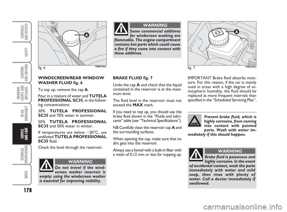 FIAT GRANDE PUNTO 2010 199 / 1.G Owners Manual 178
SAFETY
STARTING 
AND DRIVING
WARNING
LIGHTS AND
MESSAGES
IN AN
EMERGENCY
TECHNICAL
SPECIFICATIONS
INDEX
CONTROLS 
AND DEVICES
SERVICE 
AND CARE
IMPORTANT Brake fluid absorbs mois-
ture. For this r