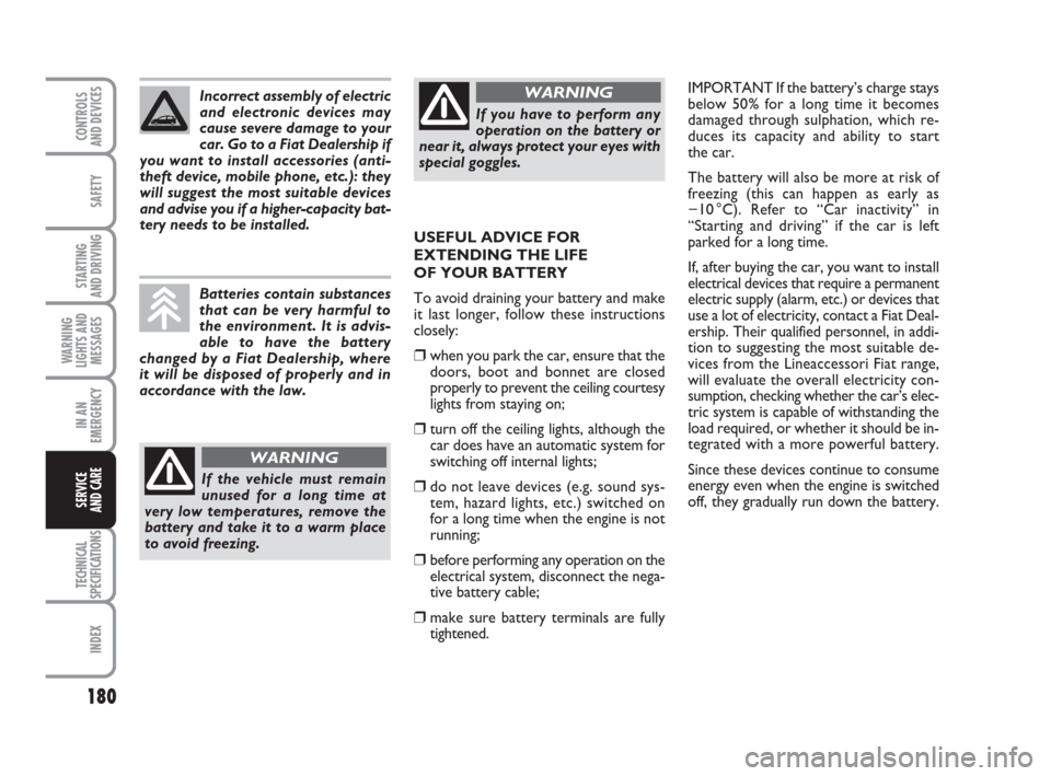 FIAT GRANDE PUNTO 2010 199 / 1.G Manual PDF 180
SAFETY
STARTING 
AND DRIVING
WARNING
LIGHTS AND
MESSAGES
IN AN
EMERGENCY
TECHNICAL
SPECIFICATIONS
INDEX
CONTROLS 
AND DEVICES
SERVICE 
AND CARE
IMPORTANT If the battery’s charge stays
below 50% 