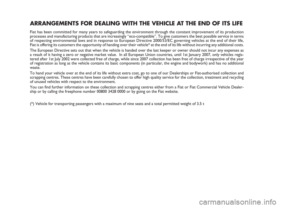 FIAT GRANDE PUNTO 2010 199 / 1.G Owners Manual ARRANGEMENTS FOR DEALING WITH THE VEHICLE AT THE END OF ITS LIFE
Fiat has been committed for many years to safeguarding the environment through the constant improvement of its production
processes and