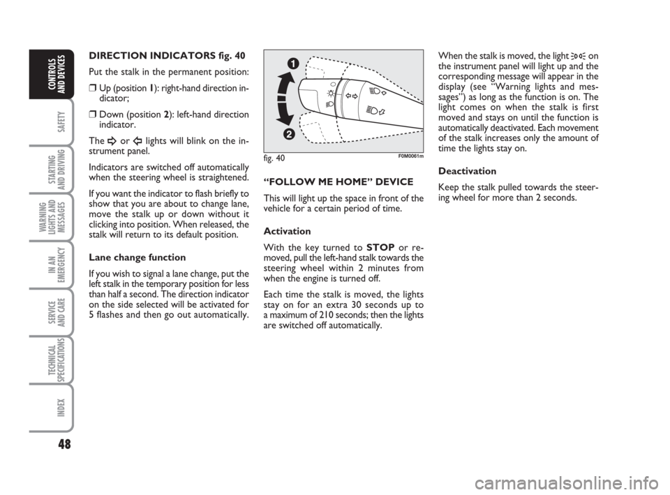 FIAT GRANDE PUNTO ACTUAL 2015 1.G Owners Manual 48
SAFETY
STARTING 
AND DRIVING
WARNING
LIGHTS AND
MESSAGES
IN AN
EMERGENCY
SERVICE 
AND CARE
TECHNICAL
SPECIFICATIONS
INDEX
CONTROLS 
AND DEVICES
DIRECTION INDICATORS fig. 40
Put the stalk in the per