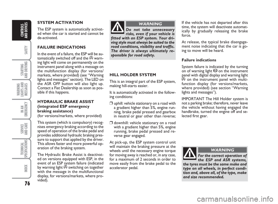FIAT GRANDE PUNTO ACTUAL 2015 1.G Manual PDF 76
SAFETY
STARTING
AND DRIVING
WARNING
LIGHTS AND
MESSAGES
IN AN
EMERGENCY
SERVICE
AND CARE
TECHNICAL
SPECIFICATIONS
INDEX
CONTROLS
AND DEVICES
SYSTEM ACTIVATION
The ESP system is automatically activa