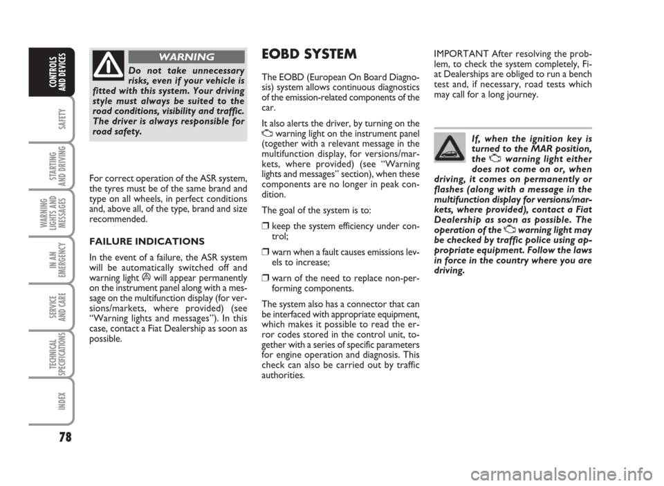 FIAT GRANDE PUNTO ACTUAL 2015 1.G Manual PDF 78
SAFETY
STARTING
AND DRIVING
WARNING
LIGHTS AND
MESSAGES
IN AN
EMERGENCY
SERVICE
AND CARE
TECHNICAL
SPECIFICATIONS
INDEX
CONTROLS
AND DEVICES
Do not take unnecessary
risks, even if your vehicle is
f