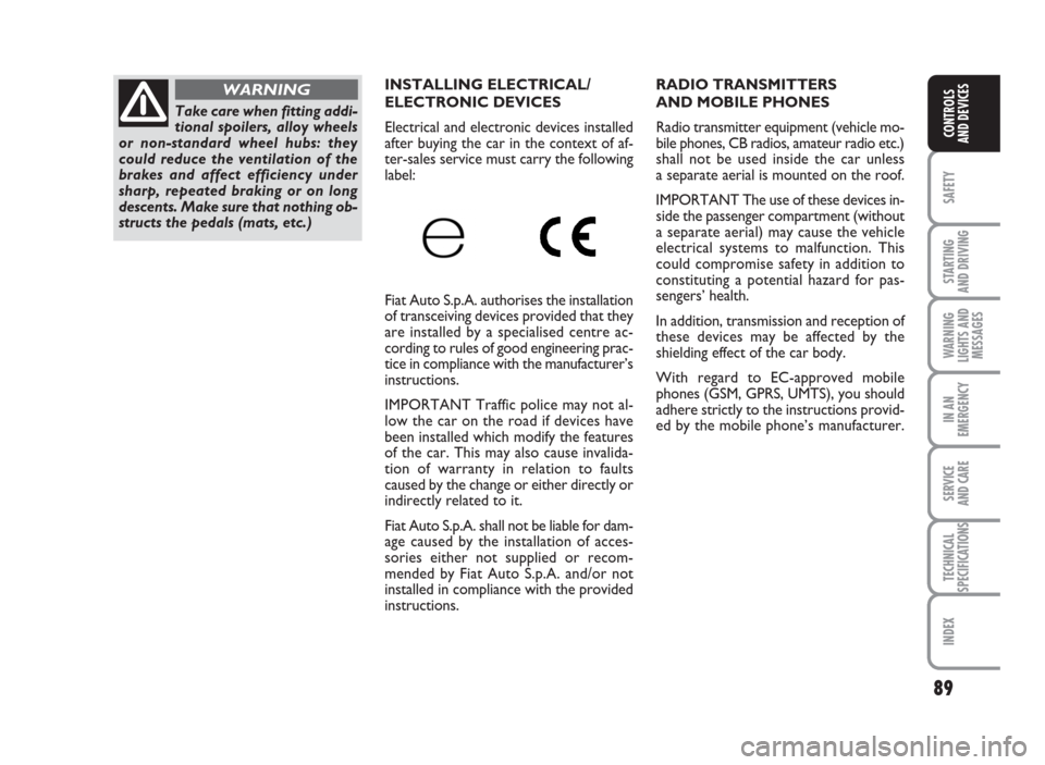 FIAT GRANDE PUNTO ACTUAL 2016 1.G Owners Manual 89
SAFETY
STARTING
AND DRIVING
WARNING
LIGHTS AND
MESSAGES
IN AN
EMERGENCY
SERVICE
AND CARE
TECHNICAL
SPECIFICATIONS
INDEX
CONTROLS
AND DEVICES
RADIO TRANSMITTERS
ANDMOBILEPHONES
Radio transmitter equ