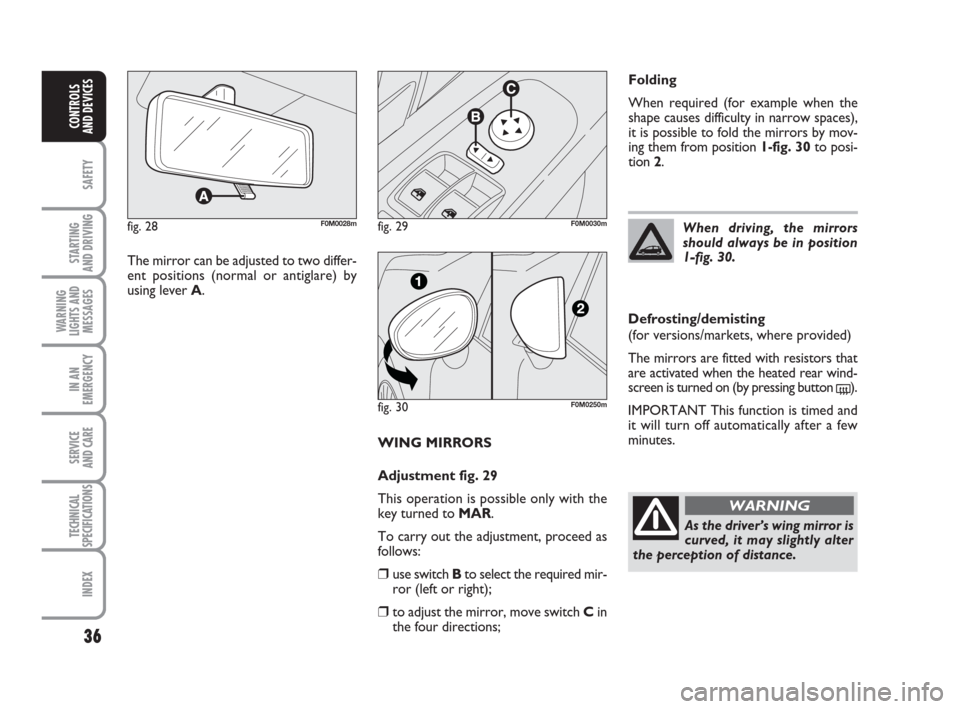 FIAT GRANDE PUNTO ACTUAL 2017 1.G Owners Guide 36
SAFETY
STARTING
AND DRIVING
WARNING
LIGHTS AND
MESSAGES
IN AN
EMERGENCY
SERVICE
AND CARE
TECHNICAL
SPECIFICATIONS
INDEX
CONTROLS
AND DEVICES
WING MIRRORS
Adjustment fig. 29
This operation is pos FIAT GRANDE PUNTO ACTUAL 2017 1.G Owners Guide 36
SAFETY
STARTING
AND DRIVING
WARNING
LIGHTS AND
MESSAGES
IN AN
EMERGENCY
SERVICE
AND CARE
TECHNICAL
SPECIFICATIONS
INDEX
CONTROLS
AND DEVICES
WING MIRRORS
Adjustment fig. 29
This operation is pos
