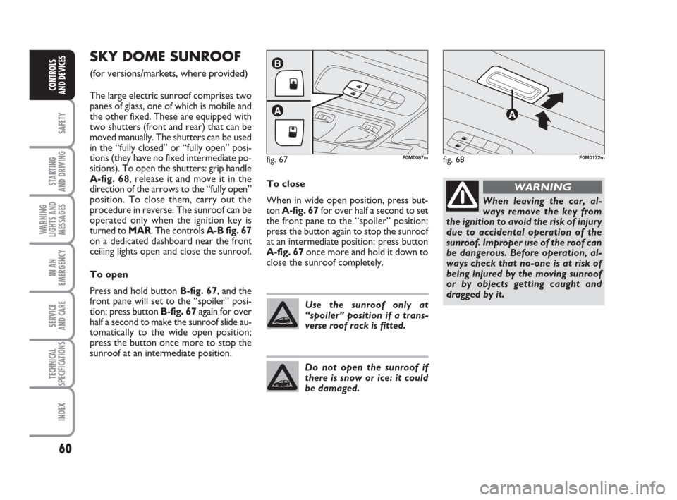 FIAT GRANDE PUNTO ACTUAL 2017 1.G Repair Manual 60
SAFETY
STARTING
AND DRIVING
WARNING
LIGHTS AND
MESSAGES
IN AN
EMERGENCY
SERVICE
AND CARE
TECHNICAL
SPECIFICATIONS
INDEX
CONTROLS
AND DEVICES
SKY DOME SUNROOF
(for versions/markets, where provid FIAT GRANDE PUNTO ACTUAL 2017 1.G Repair Manual 60
SAFETY
STARTING
AND DRIVING
WARNING
LIGHTS AND
MESSAGES
IN AN
EMERGENCY
SERVICE
AND CARE
TECHNICAL
SPECIFICATIONS
INDEX
CONTROLS
AND DEVICES
SKY DOME SUNROOF
(for versions/markets, where provid