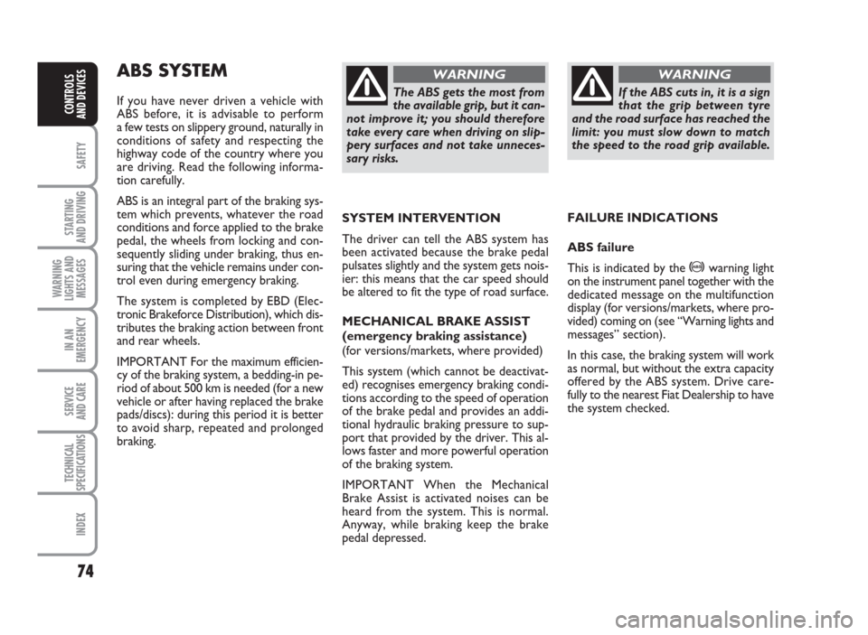 FIAT GRANDE PUNTO ACTUAL 2017 1.G Manual PDF 74
SAFETY
STARTING
AND DRIVING
WARNING
LIGHTS AND
MESSAGES
IN AN
EMERGENCY
SERVICE
AND CARE
TECHNICAL
SPECIFICATIONS
INDEX
CONTROLS
AND DEVICES
ABS SYSTEM
If you have never driven a vehicle with
ABS b