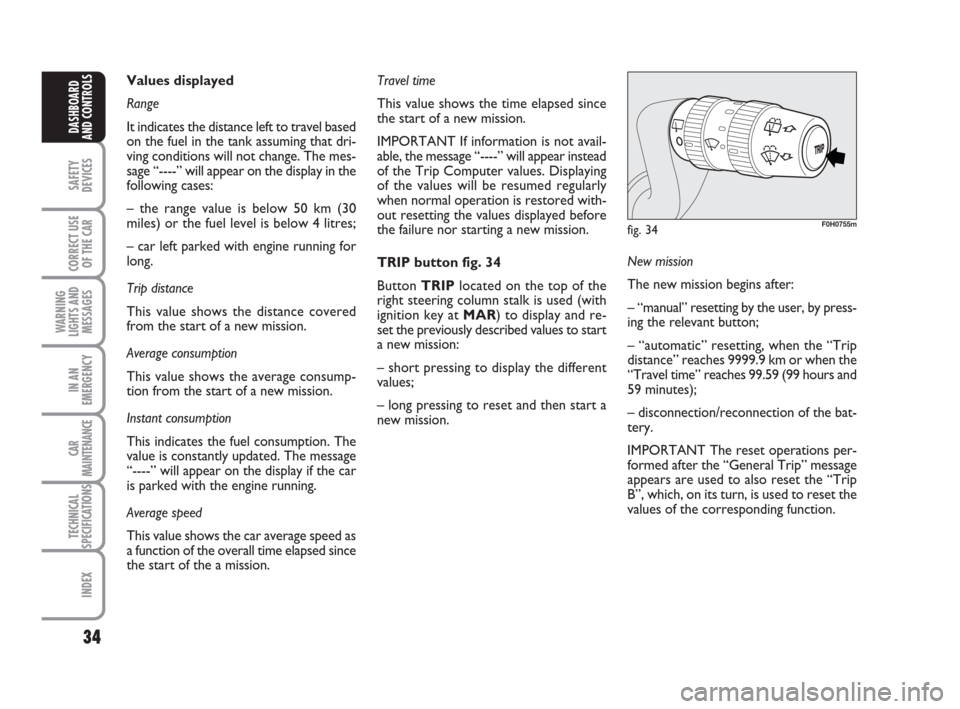FIAT IDEA 2012 1.G Owners Guide 34
SAFETY
DEVICES
CORRECT USE
OF THE CAR
WARNING
LIGHTS AND
MESSAGES
IN AN
EMERGENCY
CAR
MAINTENANCE
TECHNICAL
SPECIFICATIONS
INDEX
DASHBOARD
AND CONTROLS
New mission
The new mission begins after:
†FIAT IDEA 2012 1.G Owners Guide 34
SAFETY
DEVICES
CORRECT USE
OF THE CAR
WARNING
LIGHTS AND
MESSAGES
IN AN
EMERGENCY
CAR
MAINTENANCE
TECHNICAL
SPECIFICATIONS
INDEX
DASHBOARD
AND CONTROLS
New mission
The new mission begins after:
â€