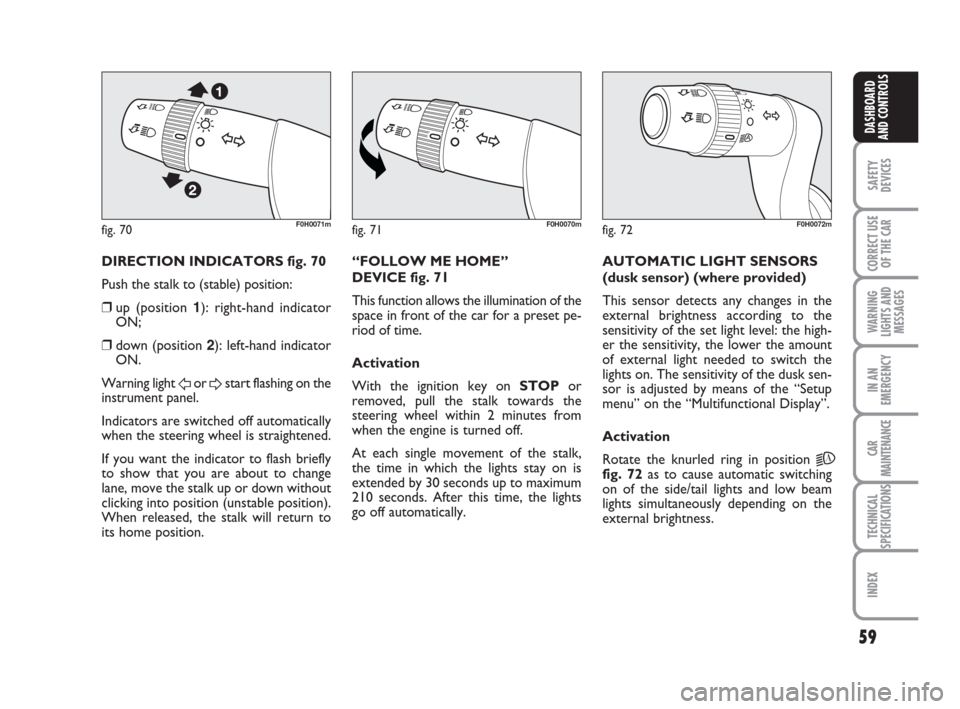 FIAT IDEA 2012 1.G Owners Manual 59
SAFETY
DEVICES
CORRECT USE
OF THE CAR
WARNING
LIGHTS AND
MESSAGES
IN AN
EMERGENCY
CAR
MAINTENANCE
TECHNICAL
SPECIFICATIONS
INDEX
DASHBOARD
AND CONTROLS
fig. 70F0H0071mfig. 71F0H0070mfig. 72F0H0072m FIAT IDEA 2012 1.G Owners Manual 59
SAFETY
DEVICES
CORRECT USE
OF THE CAR
WARNING
LIGHTS AND
MESSAGES
IN AN
EMERGENCY
CAR
MAINTENANCE
TECHNICAL
SPECIFICATIONS
INDEX
DASHBOARD
AND CONTROLS
fig. 70F0H0071mfig. 71F0H0070mfig. 72F0H0072m